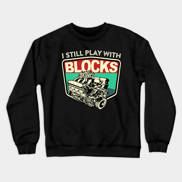 I Still Play With Blocks Racing | Mechanic Engine Block Crewneck Sweatshirt by JJDezigns